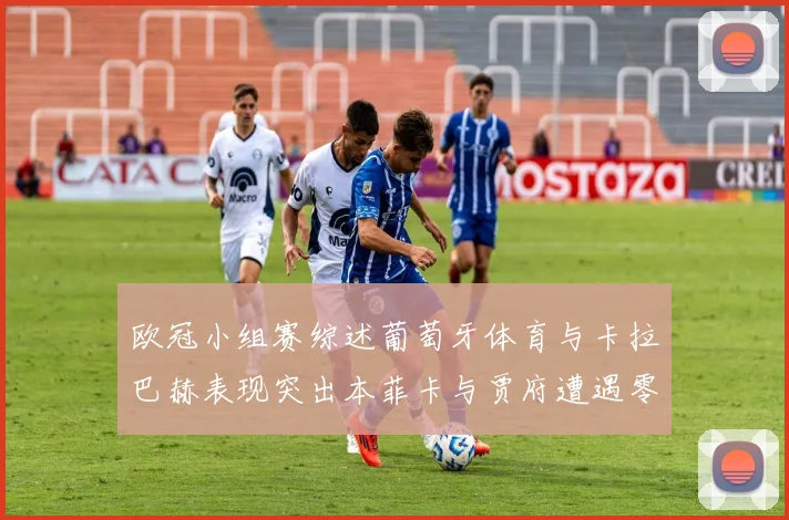 欧冠小组赛综述葡萄牙体育与卡拉巴赫表现突出本菲卡与贾府遭遇零分困境