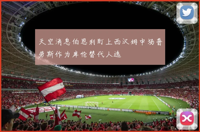 天空消息伯恩利盯上西汉姆中场普劳斯作为库伦替代人选