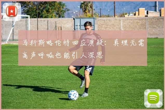 马科斯略伦特回应质疑：真理无需高声呼喊也能引人深思
