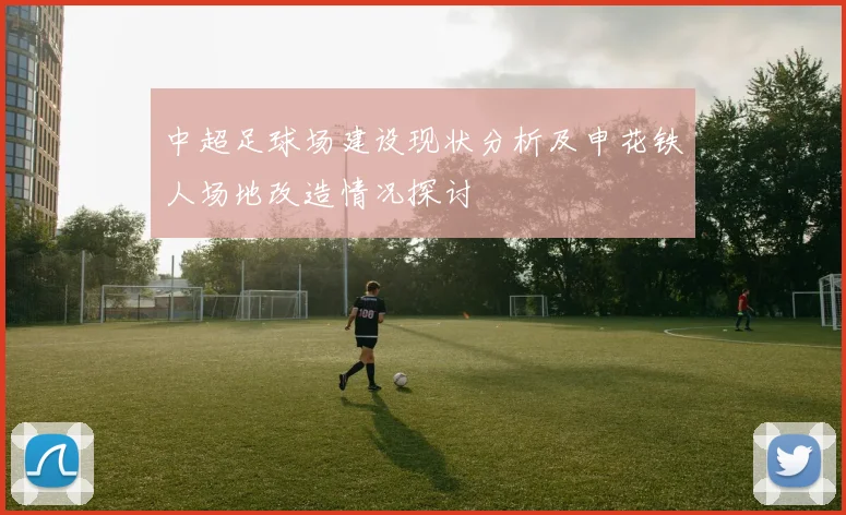 中超足球场建设现状分析及申花铁人场地改造情况探讨