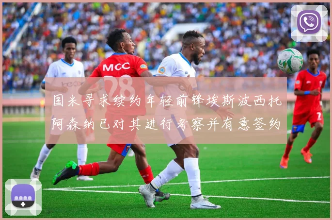 国米寻求续约年轻前锋埃斯波西托阿森纳已对其进行考察并有意签约